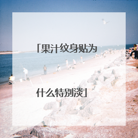 果汁纹身贴为什么特别淡