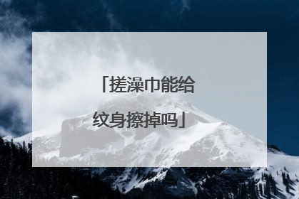 搓澡巾能给纹身擦掉吗