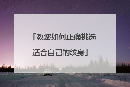 教您如何正确挑选适合自己的纹身