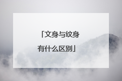 文身与纹身有什么区别