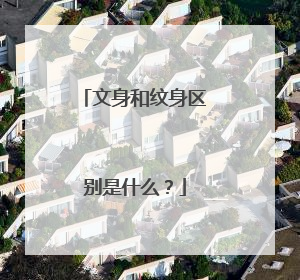 文身和纹身区别是什么？