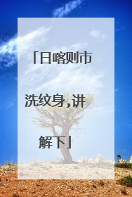 日喀则市洗纹身,讲解下