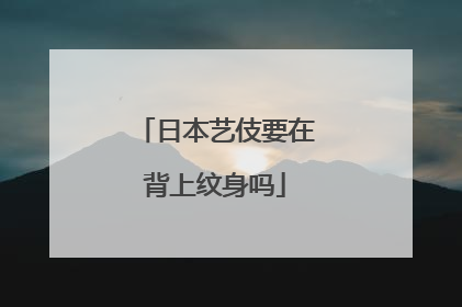 日本艺伎要在背上纹身吗