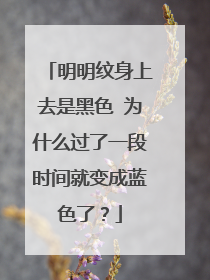 明明纹身上去是黑色 为什么过了一段时间就变成蓝色了？