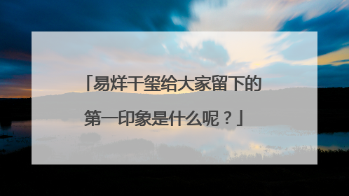 易烊干玺给大家留下的第一印象是什么呢？