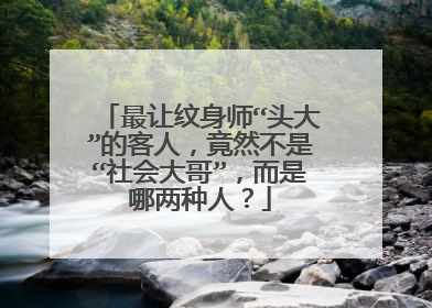 最让纹身师“头大”的客人，竟然不是“社会大哥”，而是哪两种人？