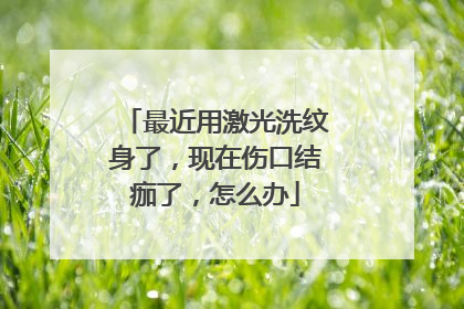 最近用激光洗纹身了，现在伤口结痂了，怎么办