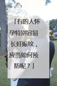 有的人怀孕特别容易长妊娠纹，应当如何预防呢？