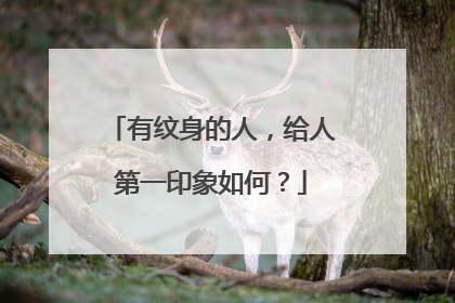 有纹身的人,给人第一印象如何?