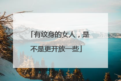 有纹身的女人，是不是更开放一些