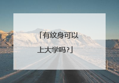 有纹身可以上大学吗?