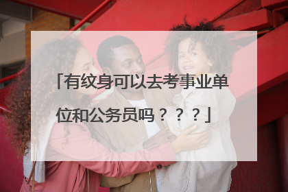 有纹身可以去考事业单位和公务员吗？？？