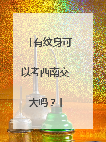 有纹身可以考西南交大吗？