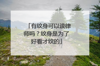 有纹身可以读律师吗?纹身是为了好看才纹的