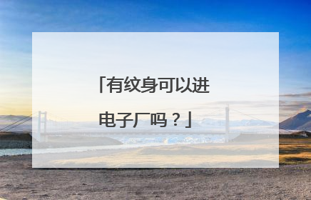 有纹身可以进电子厂吗？