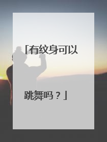 有纹身可以跳舞吗？