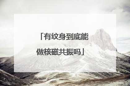 有纹身到底能做核磁共振吗