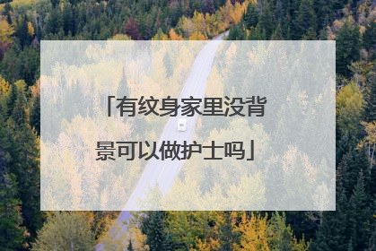 有纹身家里没背景可以做护士吗