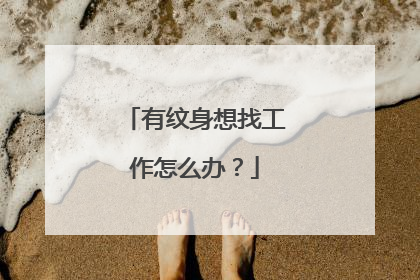 有纹身想找工作怎么办?