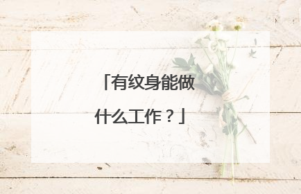 有纹身能做什么工作？