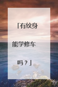 有纹身能学修车吗？