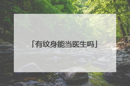 有纹身能当医生吗