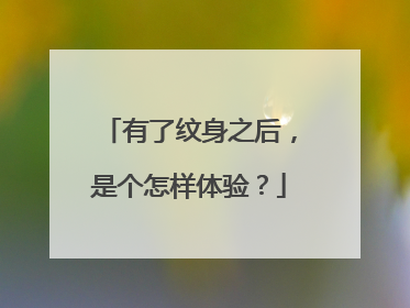 有了纹身之后，是个怎样体验？