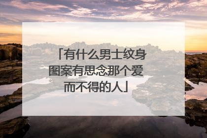 有什么男士纹身图案有思念那个爱而不得的人