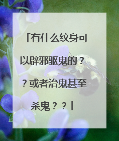有什么纹身可以辟邪驱鬼的？？或者治鬼甚至杀鬼？？