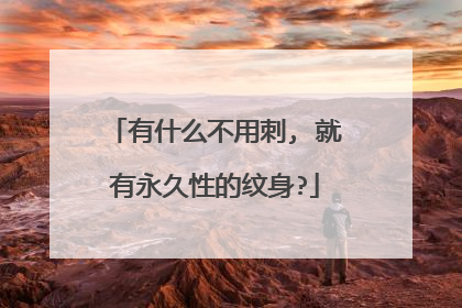 有什么不用刺, 就有永久性的纹身?