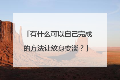 有什么可以自己完成的方法让纹身变淡？
