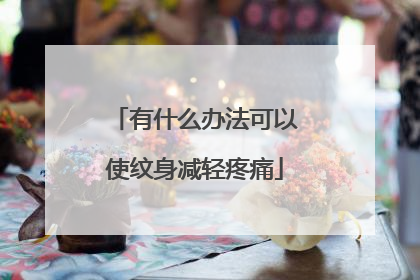 有什么办法可以使纹身减轻疼痛