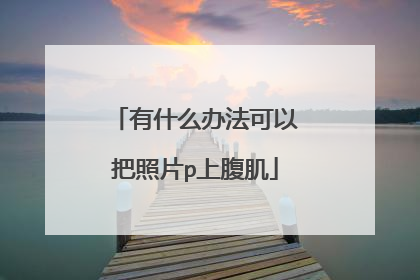 有什么办法可以把照片p上腹肌