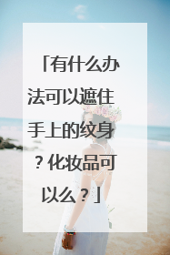 有什么办法可以遮住手上的纹身？化妆品可以么？