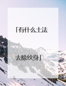有什么土法去除纹身