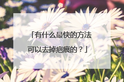 有什么最快的方法可以去掉疤痕的？