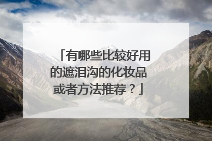 有哪些比较好用的遮泪沟的化妆品或者方法推荐？