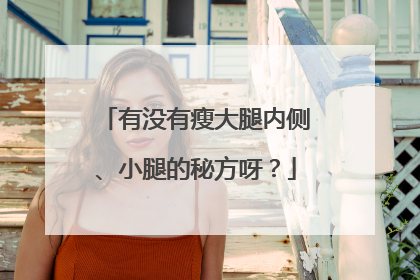 有没有瘦大腿内侧、小腿的秘方呀？