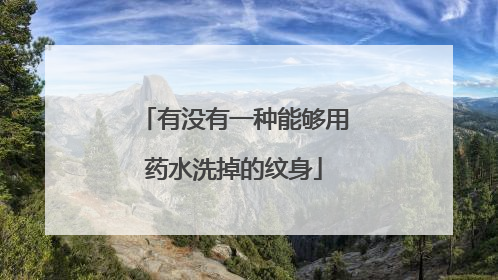 有没有一种能够用药水洗掉的纹身