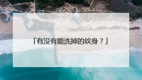 有没有能洗掉的纹身？