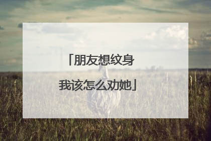 朋友想纹身 我该怎么劝她