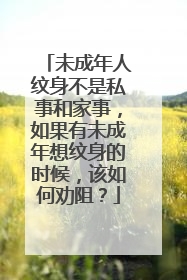 未成年人纹身不是私事和家事,如果有未成年想纹身的时候,该如何劝阻?