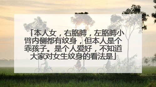 本人女，右胳膊，左胳膊小臂内侧都有纹身，但本人是个乖孩子。是个人爱好，不知道大家对女生纹身的看法是