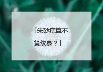 朱砂痣算不算纹身？