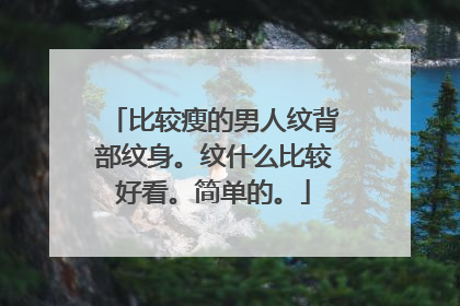 比较瘦的男人纹背部纹身。纹什么比较好看。简单的。