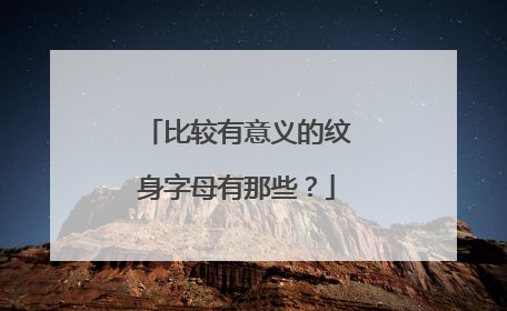 比较有意义的纹身字母有那些？
