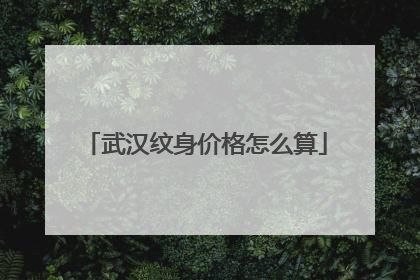 武汉纹身价格怎么算