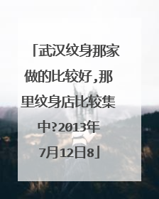 武汉纹身那家做的比较好,那里纹身店比较集中?2013年7月12日8