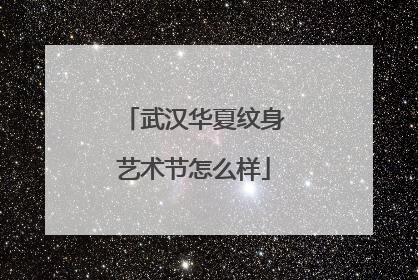 武汉华夏纹身艺术节怎么样