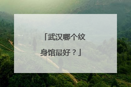 武汉哪个纹身馆最好？